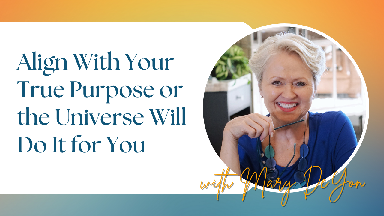 Align With Your True Purpose or the Universe Will Do It for You