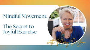 Mindful Movement- The Secret to Joyful Exercise
